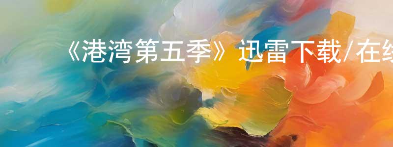 陈雨生发布《港湾第五季》迅雷下载/在线观看-魔幻科幻-美剧天堂